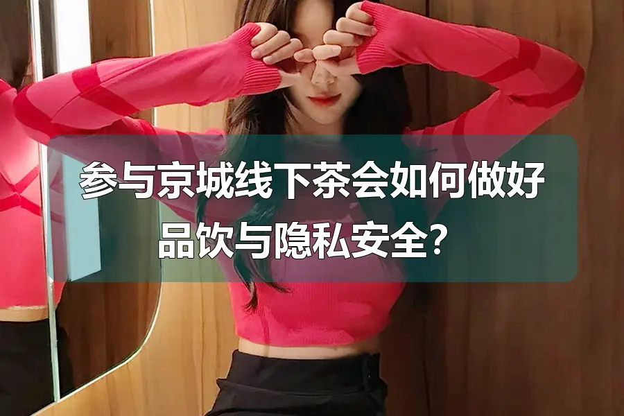 参与京城线下茶会如何做好品饮与隐私安全？